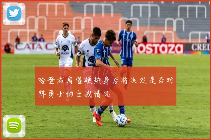 哈登右肩僵硬热身后将决定是否对阵勇士的出战情况