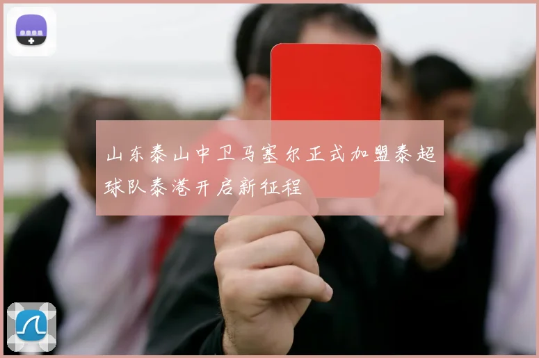 山东泰山中卫马塞尔正式加盟泰超球队泰港开启新征程